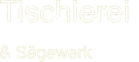 Tischlerei  & S�gewerk